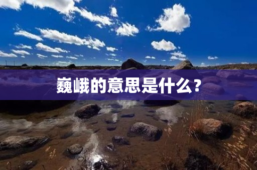 巍峨的意思是什么？