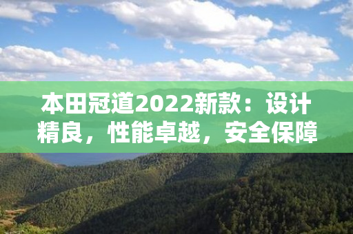 本田冠道2022新款：设计精良，性能卓越，安全保障升级