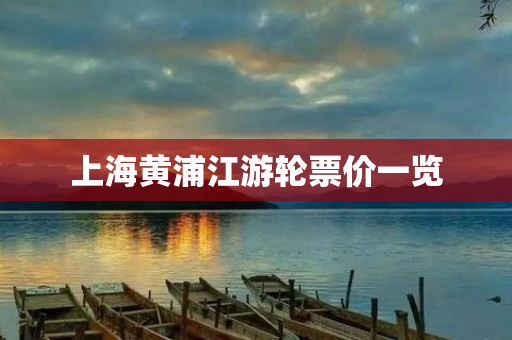 上海黄浦江游轮票价一览