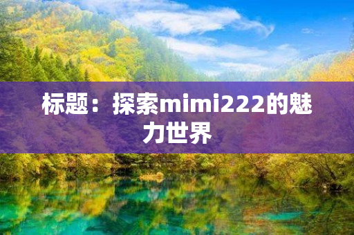 标题：探索mimi222的魅力世界