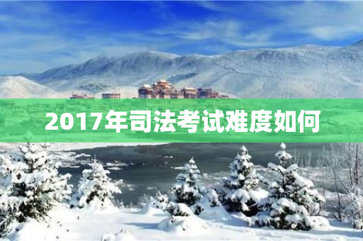 2017年司法考试难度如何