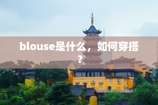 blouse是什么，如何穿搭？