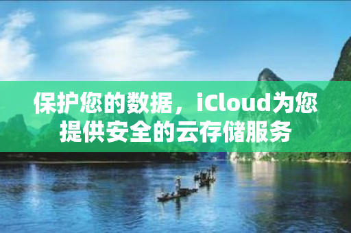 保护您的数据，iCloud为您提供安全的云存储服务