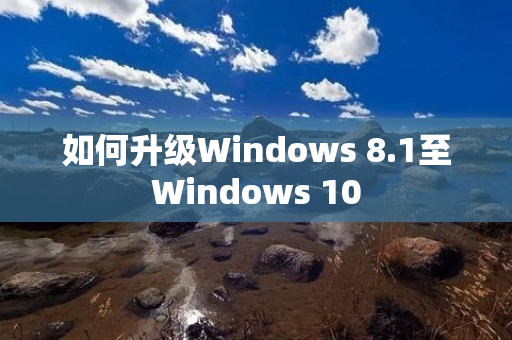 如何升级Windows 8.1至Windows 10