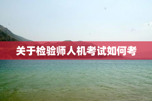 关于检验师人机考试如何考