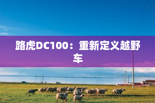 路虎DC100：重新定义越野车