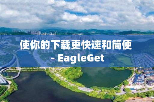 使你的下载更快速和简便 - EagleGet