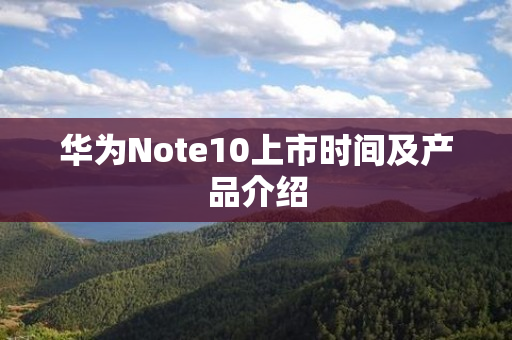 华为Note10上市时间及产品介绍