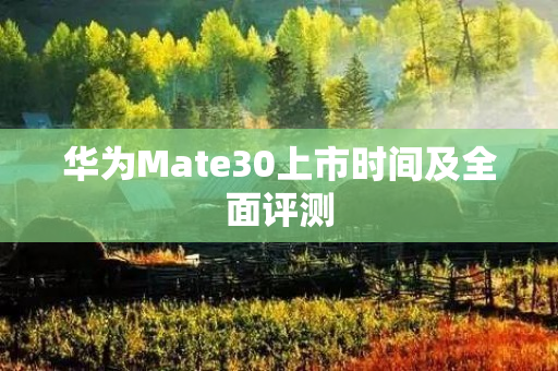 华为Mate30上市时间及全面评测