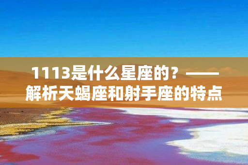 1113是什么星座的？——解析天蝎座和射手座的特点