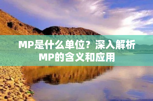 MP是什么单位？深入解析MP的含义和应用