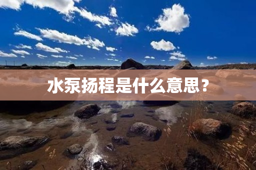 水泵扬程是什么意思？