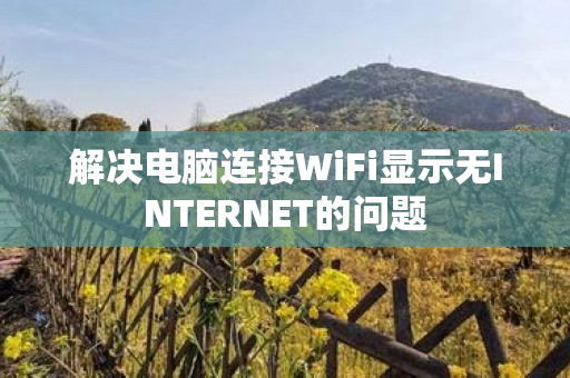 解决电脑连接WiFi显示无INTERNET的问题