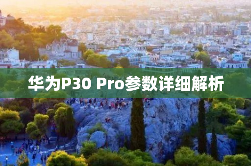 华为P30 Pro参数详细解析