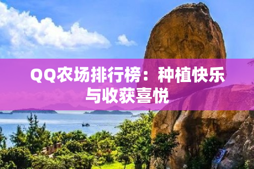 QQ农场排行榜：种植快乐与收获喜悦