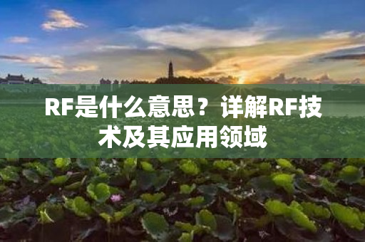 RF是什么意思？详解RF技术及其应用领域