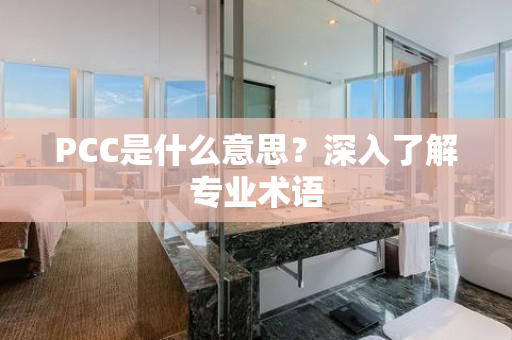 PCC是什么意思？深入了解专业术语