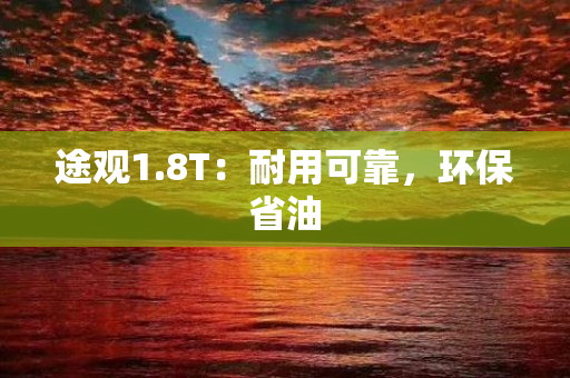 途观1.8T：耐用可靠，环保省油