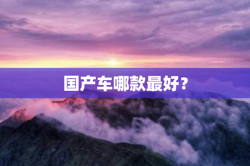 国产车哪款最好？