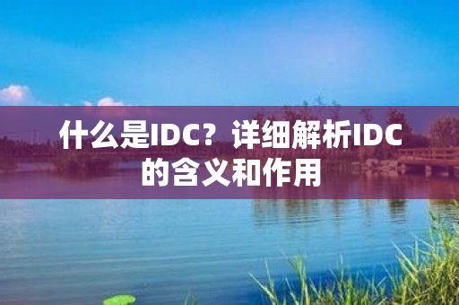 什么是IDC？详细解析IDC的含义和作用