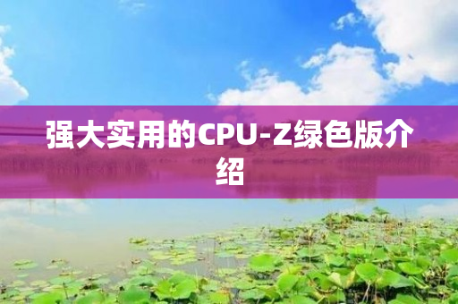 强大实用的CPU-Z绿色版介绍