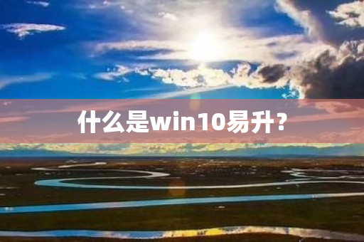 什么是win10易升？