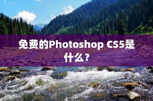 免费的Photoshop CS5是什么？