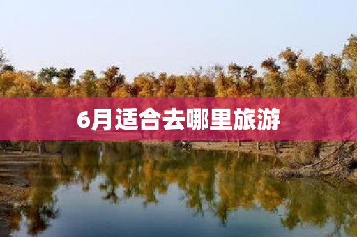 6月适合去哪里旅游