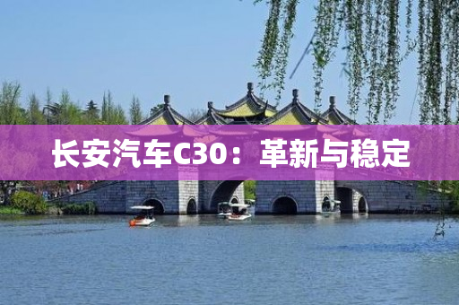 长安汽车C30：革新与稳定