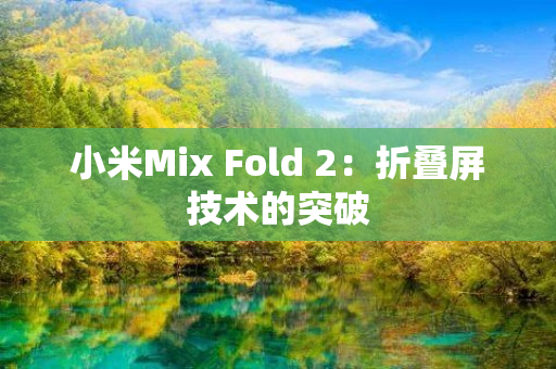 小米Mix Fold 2：折叠屏技术的突破