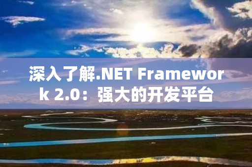 深入了解.NET Framework 2.0：强大的开发平台