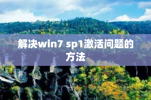 解决win7 sp1激活问题的方法