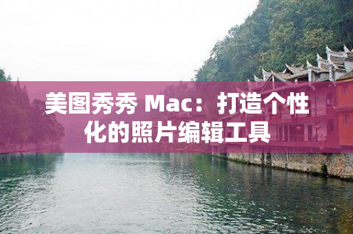 美图秀秀 Mac：打造个性化的照片编辑工具