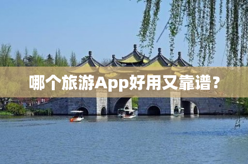 哪个旅游App好用又靠谱？