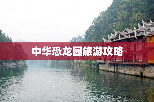 中华恐龙园旅游攻略