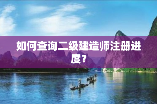 如何查询二级建造师注册进度？