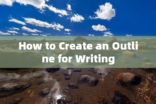 How to Create an Outline for Writing