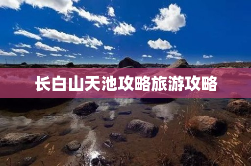 长白山天池攻略旅游攻略