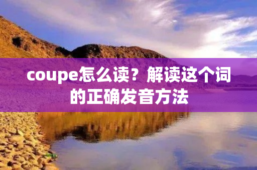 coupe怎么读？解读这个词的正确发音方法