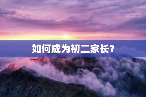 如何成为初二家长？