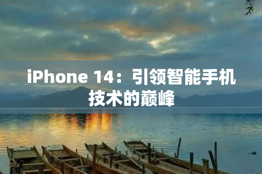 iPhone 14：引领智能手机技术的巅峰