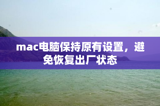 mac电脑保持原有设置，避免恢复出厂状态