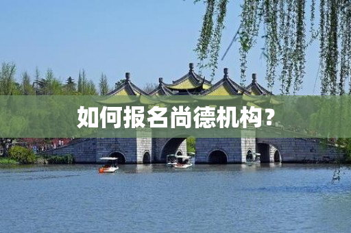 如何报名尚德机构？