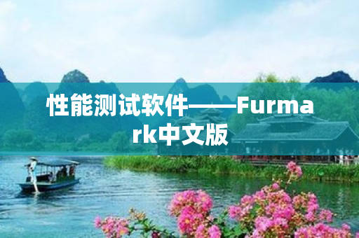 性能测试软件——Furmark中文版