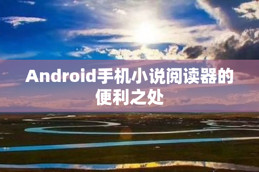 Android手机小说阅读器的便利之处