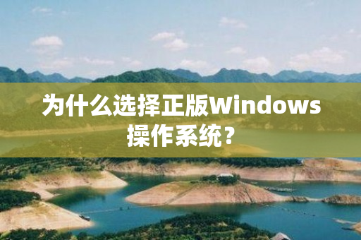 为什么选择正版Windows操作系统？