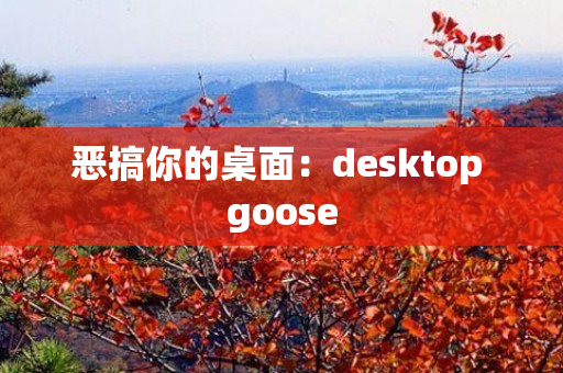 恶搞你的桌面：desktop goose